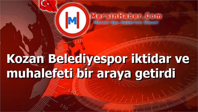 Kozan Belediyespor iktidar ve muhalefeti bir araya getirdi