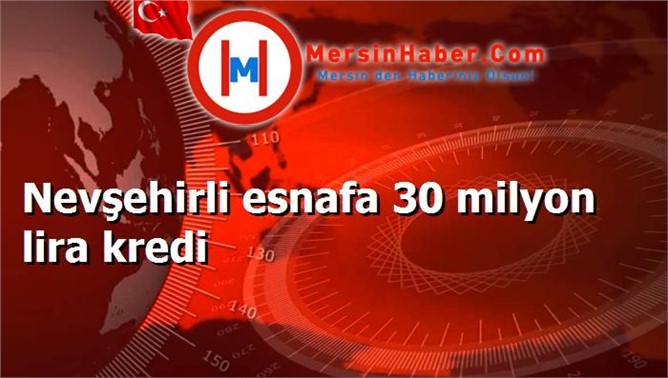 Nevşehirli esnafa 30 milyon lira kredi