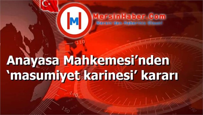 Anayasa Mahkemesi’nden ‘masumiyet karinesi’ kararı