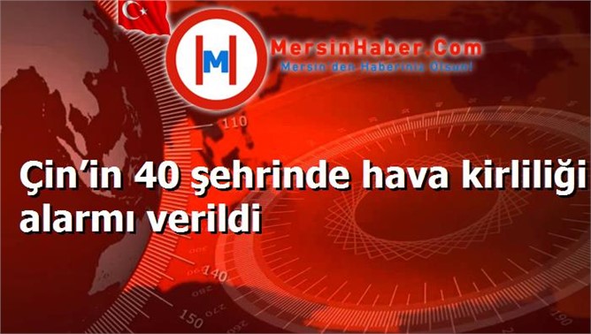 Çin’in 40 şehrinde hava kirliliği alarmı verildi