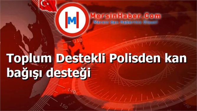 Toplum Destekli Polisden kan bağışı desteği