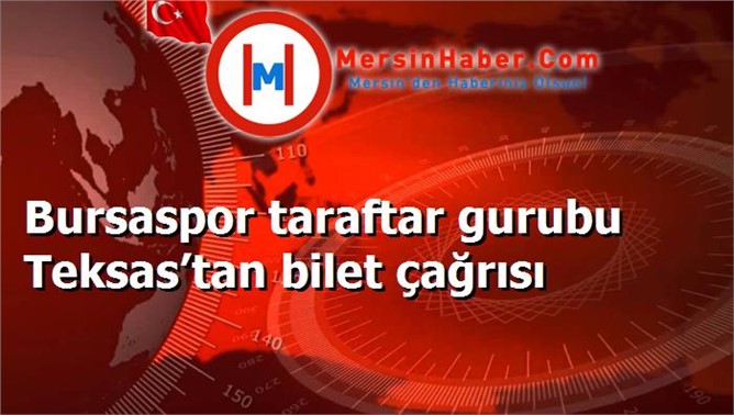 Bursaspor taraftar gurubu Teksas’tan bilet çağrısı