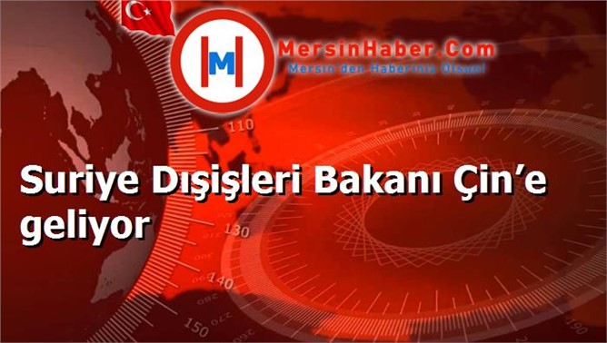 Suriye Dışişleri Bakanı Çin’e geliyor