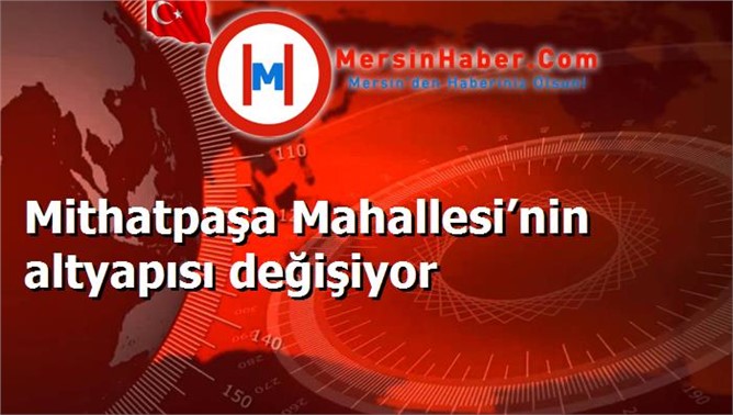 Mithatpaşa Mahallesi’nin altyapısı değişiyor