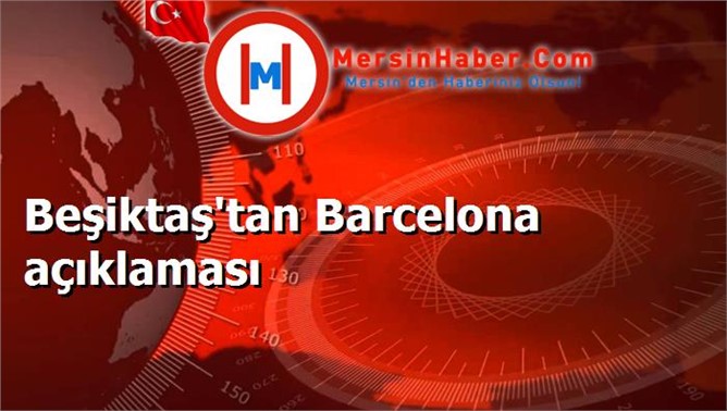 Beşiktaş'tan Barcelona açıklaması