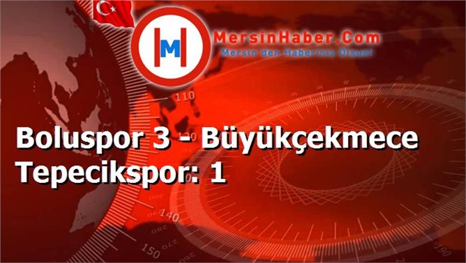 Boluspor 3 - Büyükçekmece Tepecikspor: 1