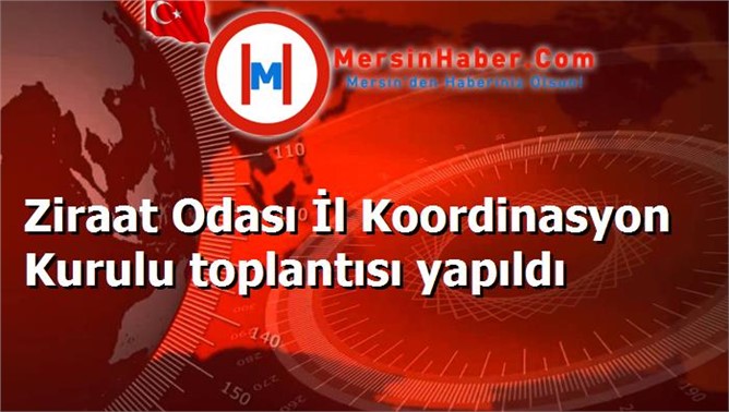 Ziraat Odası İl Koordinasyon Kurulu toplantısı yapıldı