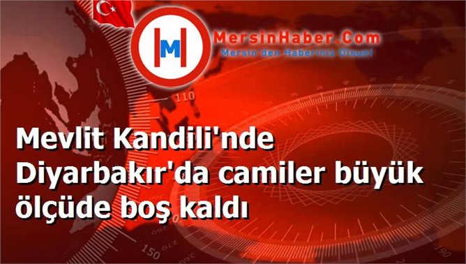 Mevlit Kandili'nde Diyarbakır'da camiler büyük ölçüde boş kaldı