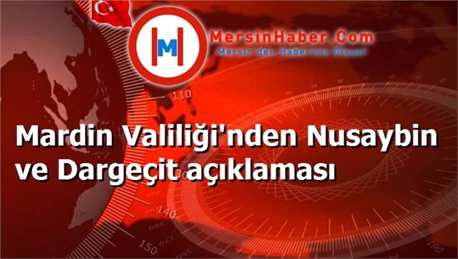 Mardin Valiliği'nden Nusaybin ve Dargeçit açıklaması