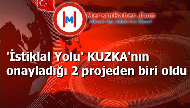 'İstiklal Yolu' KUZKA'nın onayladığı 2 projeden biri oldu