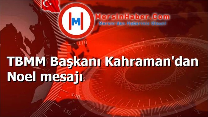 TBMM Başkanı Kahraman'dan Noel mesajı