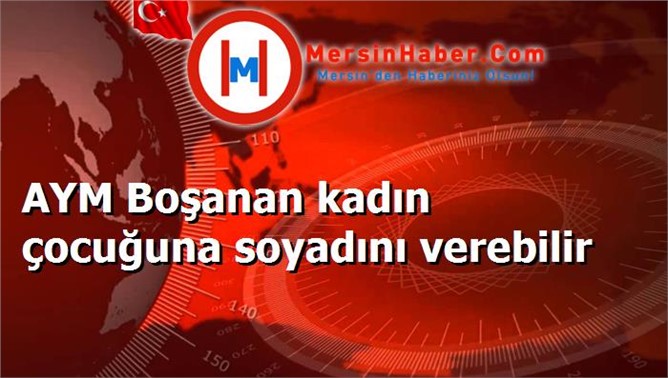 AYM Boşanan kadın çocuğuna soyadını verebilir