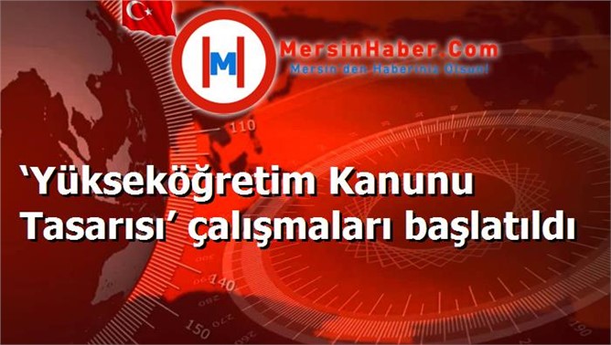 ‘Yükseköğretim Kanunu Tasarısı’ çalışmaları başlatıldı