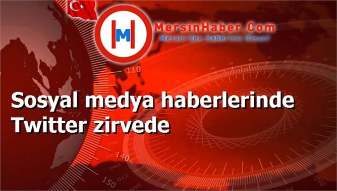 Sosyal medya haberlerinde Twitter zirvede