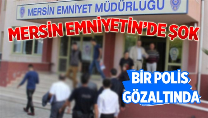 Mersin'de 1 Polis Gözaltına Alındı