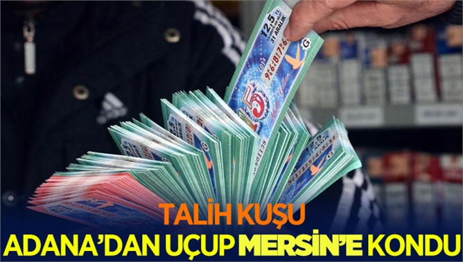 "Talih kuşu" Mersin'e Kondu