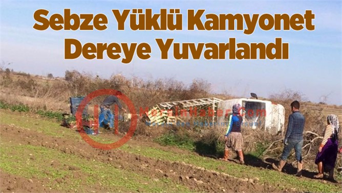 Sebze yüklü kamyonet dereye yuvarlandı