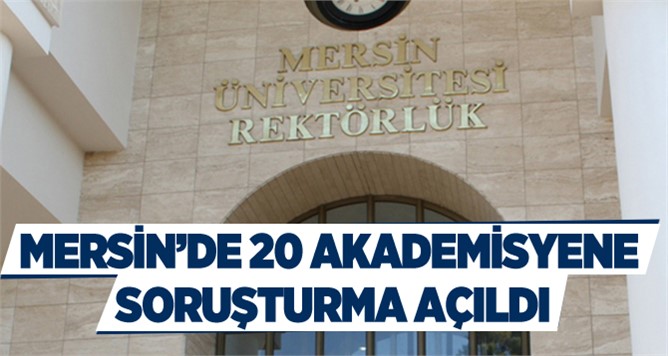 Mersin’de 20 Akademisyene Soruşturma Başlatıldı