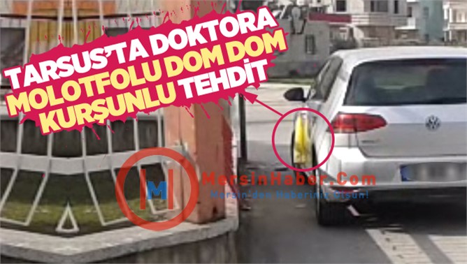 Tarsus’ta Doktora Molotoflu Ve Dom Dom Kurşunlu Tehdit