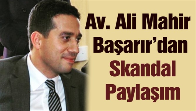 CHP’li Av. Ali Mahir Başarır'dan Skandal Paylaşım