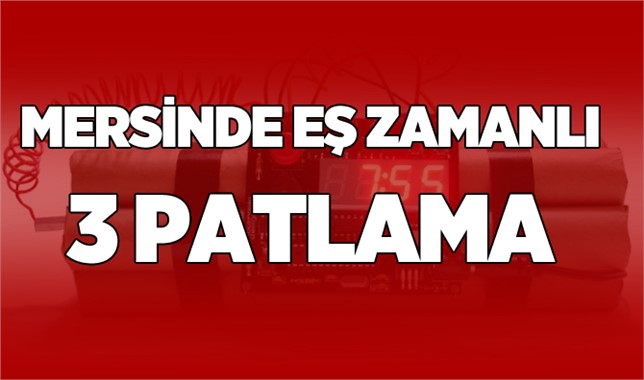 Mersin’de Eş Zamanlı 3 Patlama