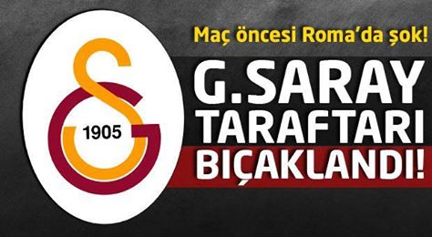 Roma'da Galatasaray taraftarı bıçaklandı!