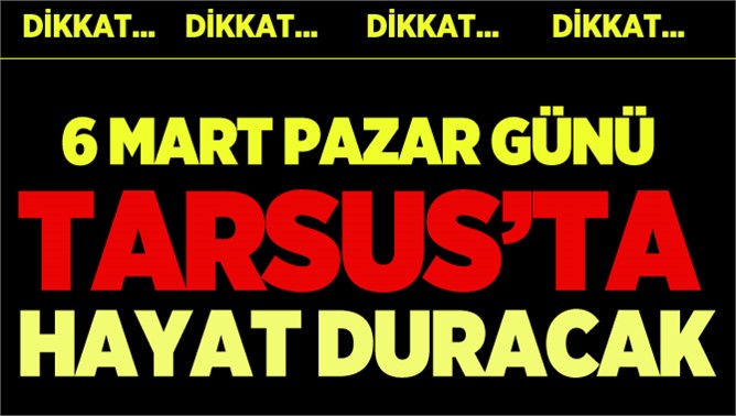 6 Mart Pazar Günü Tarsus'ta Hayat Duracak