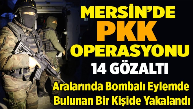 Mersin'de Terör Örgütü PKK baskınları 14 Gözaltı