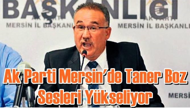 Ak Parti Mersin’de Taner Boz Sesleri Yükseliyor