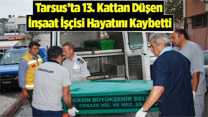 13. Kattan Düşen İnşaat İşçisi Tahir Görgün Hayatını Kaybetti