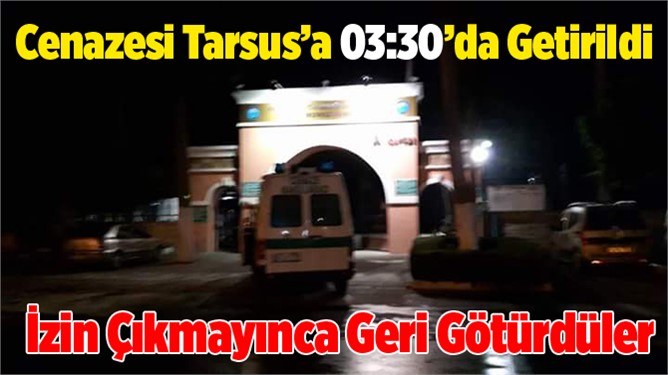 Suphi Altındöken'in Cenazesi Tarsus'tan Geri Çevrildi