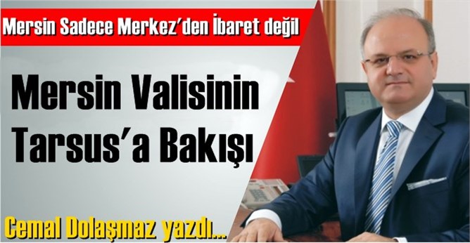 Mersin Valisi Özdemir Çakacak'ın Tarsus'a Bakışı