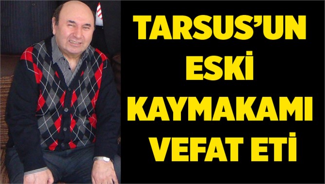 Tarsus eski Kaymakamlarından Ali Ülger vefat etti