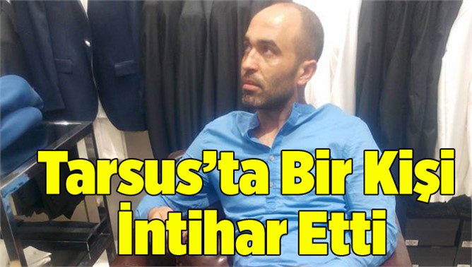 Tarsus'ta İntihar, Ersay Gür Hayatını Kaybetti