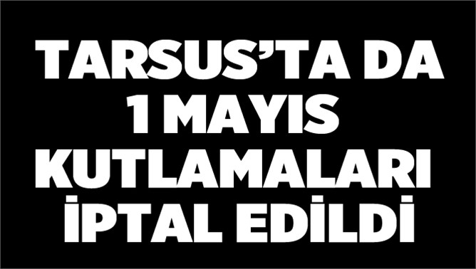 Tarsus'ta da 1 Mayıs Kutlamaları İptal Edildi