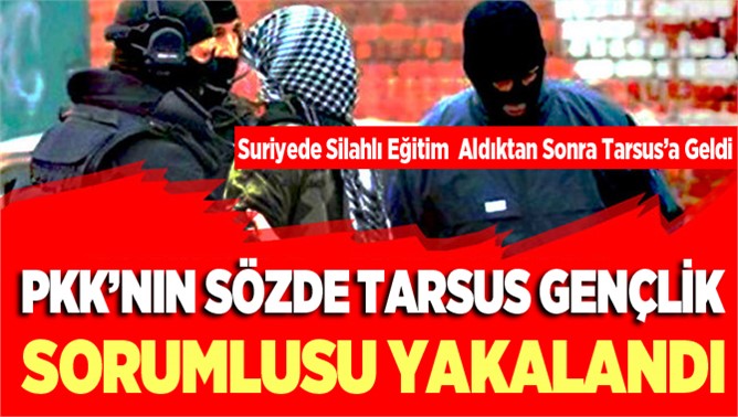 PKK'nın Sözde Tarsus Gençlik Sorumlusu Yakalandı