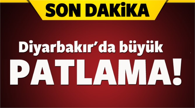 Diyarbakır'da şiddetli patlama! Çok Sayıda Ölü Var