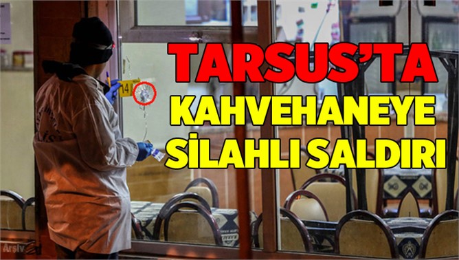 Tarsus'ta Bir Kahvehaneye Silahlı Saldırı