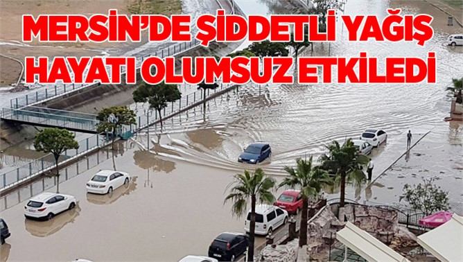 Mersin'de aniden bastıran şiddetli yağış hayatı olumsuz etkiledi