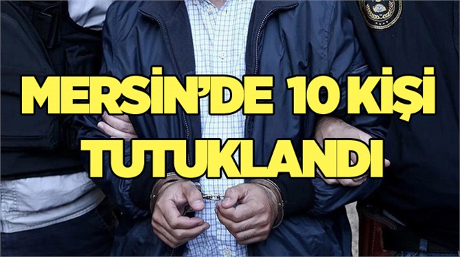 Mersin'de paralel yapı iddiasıyla 10 kişi tutuklandı