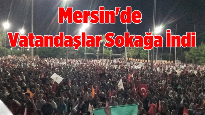 Mersin de Vatandaşlar Darbeye Karşı Sokağa Döküldü