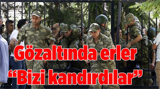 Gözaltında erler : Bizi kandırdılar