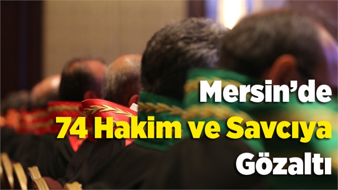 Mersin'de 74 hakim ve savcı hakkında yakalama kararı