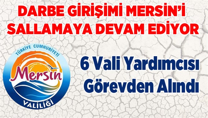 Mersin'de 6 vali yardımcısı açığa alındı