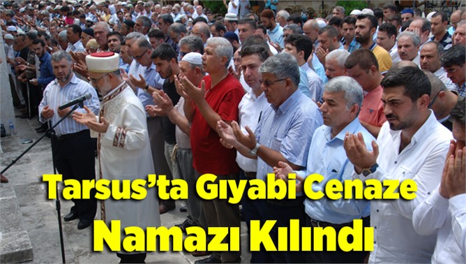 Tarsus'ta Gıyabi Cenaze Namazı Kılındı