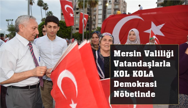 Mersin Valiliği Vatandaşlarla kol kola demokrasi nöbetinde