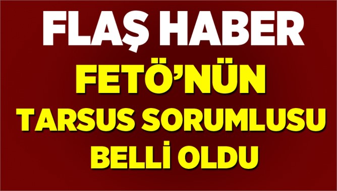 FETÖ'nün Tarsus Sorumlusu Deşifre Oldu