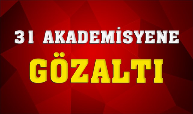 Profesörler Dahil 31 Akademisyen Gözaltında