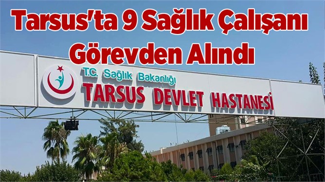 Tarsus'ta 9 sağlık çalışanı görevden alındı