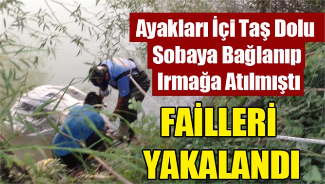 Ayakları Sobaya Bağlanarak Irmağa Atılan Şahsın Katil Zanlıları Yakalandı